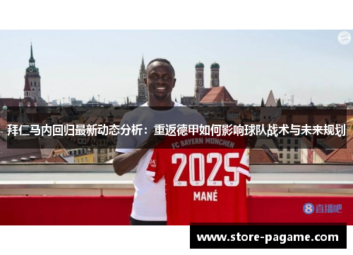 拜仁马内回归最新动态分析：重返德甲如何影响球队战术与未来规划