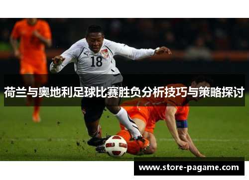 荷兰与奥地利足球比赛胜负分析技巧与策略探讨
