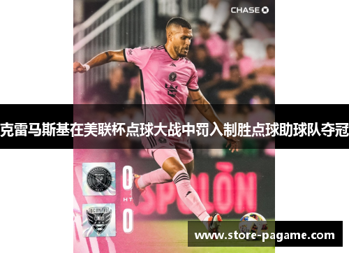克雷马斯基在美联杯点球大战中罚入制胜点球助球队夺冠