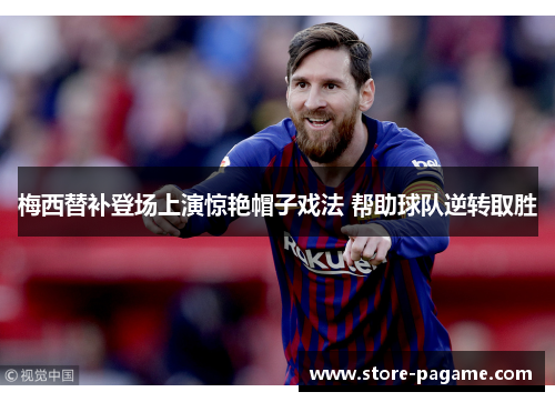 梅西替补登场上演惊艳帽子戏法 帮助球队逆转取胜