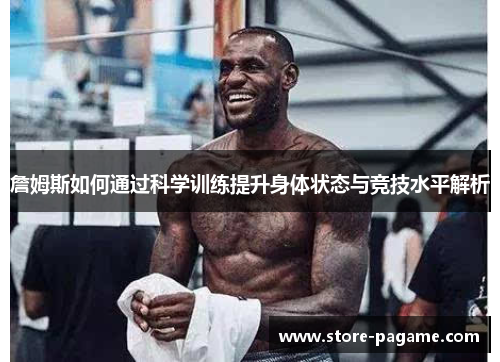 詹姆斯如何通过科学训练提升身体状态与竞技水平解析