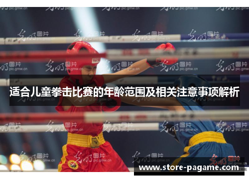 适合儿童拳击比赛的年龄范围及相关注意事项解析 适合儿童拳击比赛的年龄范围及相关注意事项解析